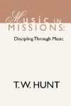 Music in Missions: Discipling Through Music - T.W. Hunt