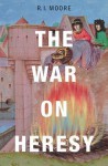 The War on Heresy - R.I. Moore