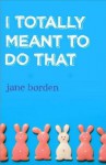 I Totally Meant to Do That - Jane Borden