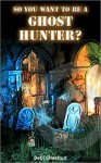 So You Want To Be A Ghost Hunter - Debi Chestnut