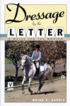 Dressage by the Letter: A Guide for the Novice - Moira C. Harris