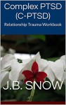 Complex PTSD (C-PTSD): Relationship Trauma Workbook (Transcend Mediocrity 105) - J.B. Snow