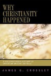 Why Christianity Happened: A Sociohistorical Account of Christian Origins (26-50 CE) - James G. Crossley