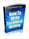 How To Write Technical Writing - Your Step-By-Step Guide To Writing Technical Writing - HowExpert Press