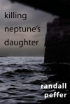 Killing Neptune's Daughter - Randall Peffer