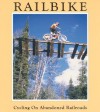 Railbike: Cycling on Abandoned Railroads - Bob Mellin