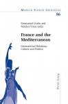 France and the Mediterranean: International Relations, Culture and Politics - Emmanuel Godin, Natalya Vince