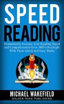 Speed Reading: Dramatically Increase Your Reading Speed and Comprehension Over 300% Overnight With These Quick and Easy Hacks - Michael Wakefield