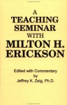 Teaching Seminar with Milton H. Erickson - Milton H. Erickson