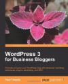 WordPress 3 for Business Bloggers - Paul Thewlis, Lydia May Morris, Tejal Daruwale, Aparna Bhagat, Srikanth AD, John Eckman, Lee Jordan, Karen Estrada