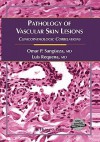 Pathology of Vascular Skin Lesions: Clinicopathologic Correlations - Omar P. Sangüeza, Luis Requena, Mary Gambardella