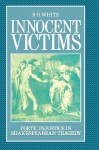 Innocent Victims: Poetic Injustice in Shakespearean Tragedy - R.S. White