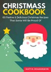 CHRISTMAS COOKBOOK: 60 Festive & Delicious Christmas Recipes That Santa Will Be Proud Of (CHRISTMAS COOKBOOKS Book 1) - Katya Johansson, Christmas Cook