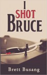 I Shot Bruce - Brett Busang