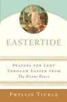 Eastertide: Prayers for Lent Through Easter from The Divine Hours (Tickle, Phyllis) - Phyllis Tickle