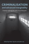 Criminalisation and Advanced Marginality: Critically Exploring the Work of Loic Wacquant - Peter Squires, John Lea