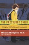 The Pressured Child: Helping Your Child Find Success in School and Life - Michael G. Thompson, Teresa Barker