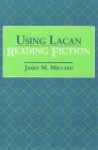 Using Lacan, Reading Fiction - James M. Mellard