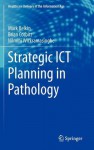 Strategic Ict Planning in Pathology - Mark Belkin, Brian J. Corbitt, Nilmini Wickramasinghe