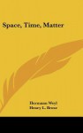 Space, Time, Matter - Hermann Weyl, Henry L. Brose