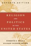 Religion and Politics in the United States - Kenneth Wald, Allison Calhoun-Brown