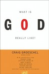 What Is God Really Like? Expanded Edition - Craig Groeschel