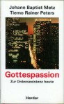 Gottespassion: Zur Ordensexistenz heute - Johann Baptist Metz, Tiemo Rainer Peters