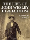 The Life of John Wesley Hardin (Illustrated) - John Wesley Hardin