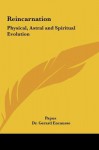 Reincarnation: Physical, Astral and Spiritual Evolution - Papus, Gerard Encausse