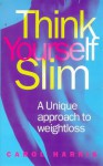 Think Yourself Slim: A Unique Approach to Weight Loss - Carol Harris