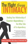 The Flight from Intimacy: Healing Your Relationship of Counter-dependence - The Other Side of Co-dependency - Janae B. Weinhold Ph.D., Barry K. Weinhold Ph.D., John Bradshaw