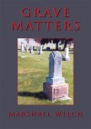 Grave Matters - Marshall Welch