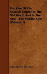 The Rise of the Spanish Empire in the Old World and in the New - The Middle Ages (Volume 1) - Roger Merriman