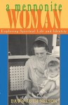 A Mennonite Woman: Exploring Spiritual Life And Identity - Dawn Ruth Nelson, Alan Kreider