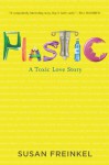 Plastic: A Toxic Love Story - Susan Freinkel