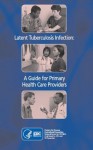 Latent Tuberculosis Infection: A Guide for Primary Health Care Providers - Centers for Disease Control and Prevention, U.S. Department of Health and Human Services