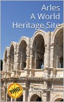 Arles A World Heritage Site: Travel guide Arles, Historic Center - 2016 - Jérôme Sabatier