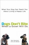 Dogs Don't Bite When a Growl Will Do: What Your Dog Can Teach You about Living a Happy Life - Matt Weinstein