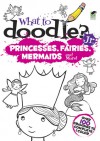 What to Doodle? Jr.--Princesses, Fairies, Mermaids and More! - Airlie Anderson