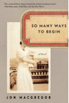 So Many Ways to Begin: A Novel - Jon McGregor