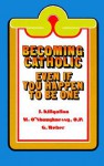 Becoming Catholic: Even If You Happen to Be One - James J. Killgallon, Gerard Weber, Mary Michael O'Shaughnessy