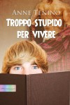 Troppo stupido per vivere - Anne Tenino