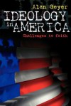 Ideology in America: Challenges to Faith - Alan F. Geyer