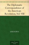 The Diplomatic Correspondence of the American Revolution, Vol. VIII - Null