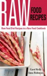 Raw Food Recipes: Raw Food Diet Recipes in a Raw Food Cookbook - Carol Kelly, Robinson Anna