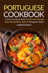 Portuguese Cookbook: 25 Delicious Portuguese Recipes to Get the Taste of Portugal - Enjoy the Authentic Taste of Portuguese Dishes - Gordon Rock