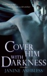 Cover Him With Darkness: A Romance - Janine Ashbless