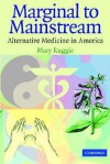 Marginal to Mainstream: Alternative Medicine in America - Mary Ruggie