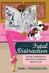 Fatal Distraction: Or How I Conquered My Addiction to Celebrities and Got a Life - Emmi Fredericks