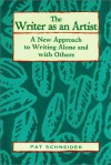 The Writer As an Artist: A New Approach to Writing Alone and With Others - Pat Schneider